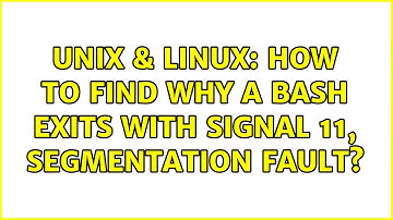 Unix & Linux: How to find why a bash exits with signal 11, Segmentation fault? (2 Solutions!!)