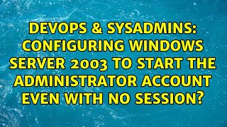 Configuring Windows Server 2003 to start the administrator account even with no session