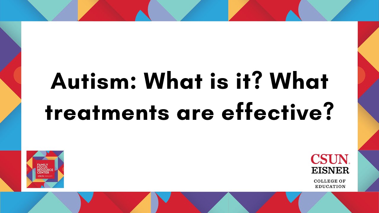 Autism: What is it? What treatments are effective?