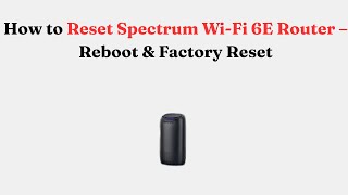 How to Reset Spectrum Wi-Fi 6E Router – Reboot & Factory Reset