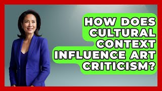 How Does Cultural Context Influence Art Criticism | Artists Behind the Art