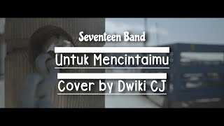 Seventeen Band - Untuk Mencintaimu | Cover by Dwiki CJ | Lagu Nostalgia