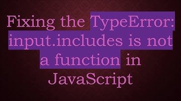 Fixing the TypeError: input.includes is not a function in JavaScript