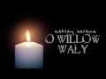 O Willow Waly (The Innocents) ~ Ashley Serena