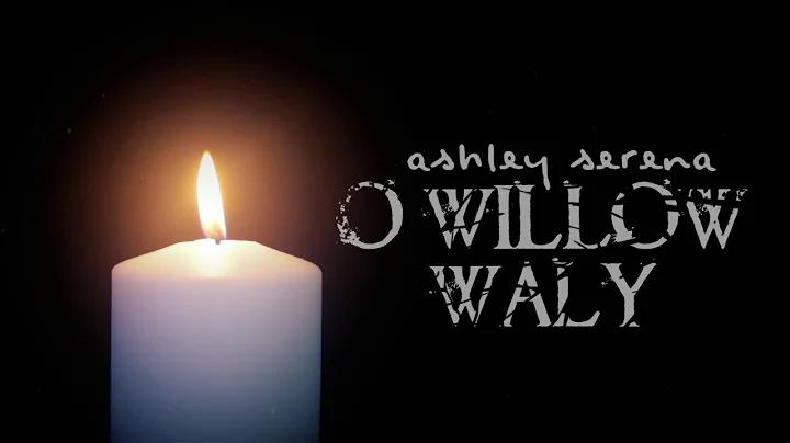 O Willow Waly (The Innocents) ~ Ashley Serena