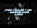 Aymen x Haaland x Amo - Champions League (LYRICS)