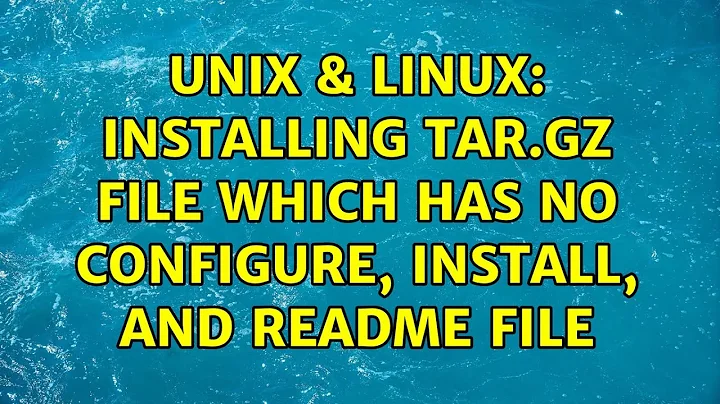 Unix & Linux: Installing tar.gz file which has no configure, install, and readme file