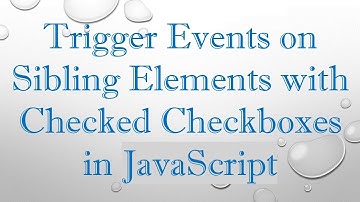 Trigger Events on Sibling Elements with Checked Checkboxes in JavaScript