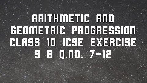 ARITHMETIC AND GEOMETRIC PROGRESSION CLASS 10 ICSE EXERCISE 9 B Q NO. 7-12