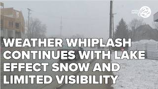Weather whiplash continues with lake effect snow and limited visibility