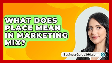 What Does Place Mean In Marketing Mix? - BusinessGuide360.com