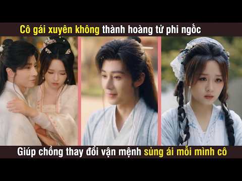 Cô Gái Xuyên Không Thành Hoàng Tử Phi Ngốc, Giúp Chồng Thay Đổi Vận Mệnh Sủng Ái Mỗi Mình Cô