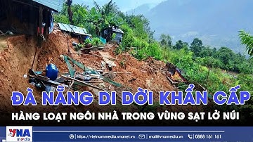 Đà Nẵng di dời khẩn cấp hàng loạt ngôi nhà trong vùng sạt lở núi - VNAMedia