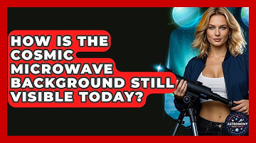 How Is The Cosmic Microwave Background Still Visible Today? - Astronomy Made Simple