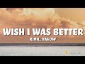 Kina - Wish I Was Better (Lyrics) feat. yaeow