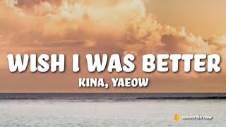 Kina - Wish I Was Better (Lyrics) feat. yaeow