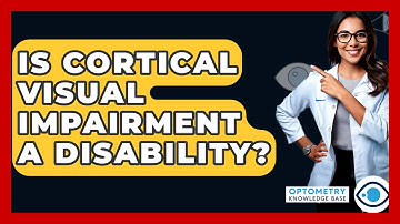 Is Cortical Visual Impairment A Disability? - Optometry Knowledge Base