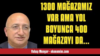 VAHAP MUNYAR: 1300 MAĞAZAMIZ VAR AMA YOL BOYUNCA 400 MAĞAZAYI DA KAPATTIK - SESLİ KÖŞE YAZISI