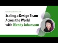 Scaling a Design Team Across the World with Wendy Johansson