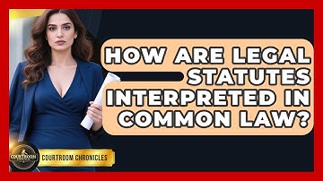 How Are Legal Statutes Interpreted In Common Law? - Courtroom Chronicles