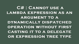 c# : cannot use a lambda expression as an argument to a dynamically dispatched operation without fir