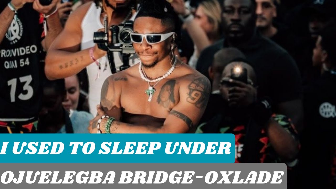 I Used To Sleep Under OJUELEGBA Bridge-Oxlade