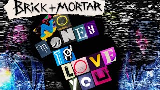 Video thumbnail of "Brick + Mortar - No Money To Love You Lyrics"