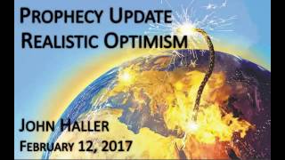 2017 02 12 John Haller's Prophecy Update Realistic Optimism