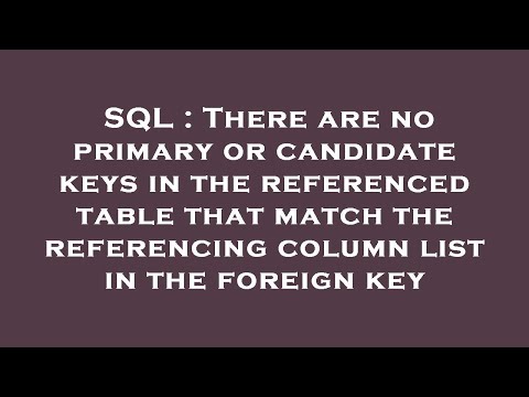 SQL : There are no primary or candidate keys in the referenced table that match the referencing colu