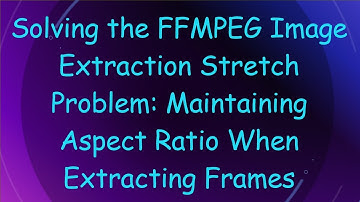 Solving the FFMPEG Image Extraction Stretch Problem: Maintaining Aspect Ratio When Extracting Frames