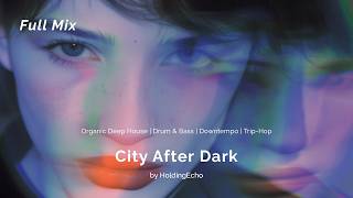 HoldingEcho Playlist - City After Dark (Organic Deep House / Drum & Bass / Downtempo / Trip-Hop)