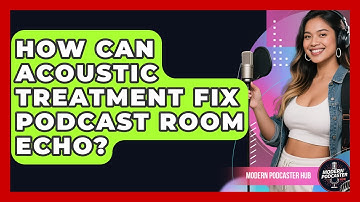 How Can Acoustic Treatment Fix Podcast Room Echo? - Modern Podcaster Hub