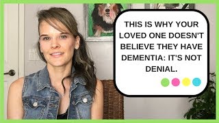 Why your loved one doesn't believe they have dementia- It's NOT denial.