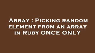 Array : Picking random element from an array in Ruby ONCE ONLY
