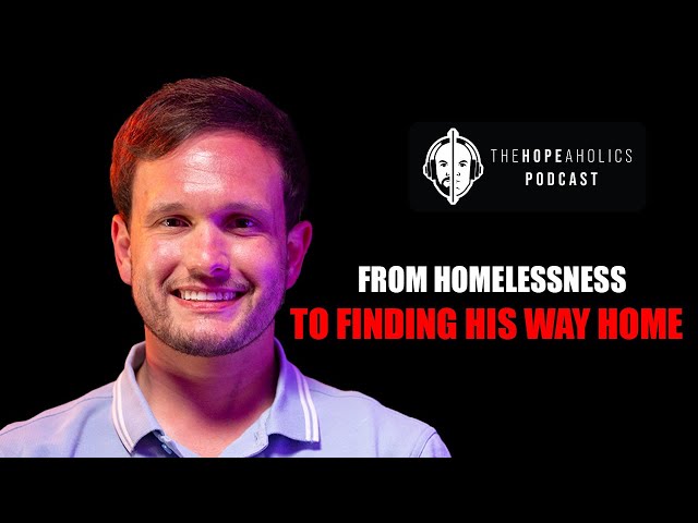 From Homelessness to Finding his Way Home | The Hopeaholics Podcast
