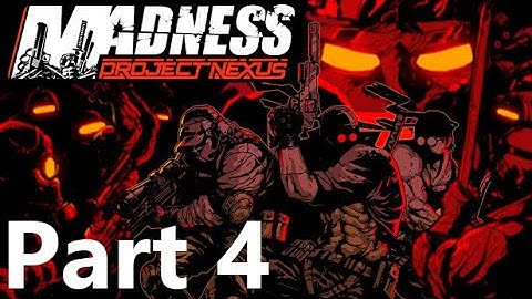MADNESS: Project Nexus Full Play-through (Part 4)