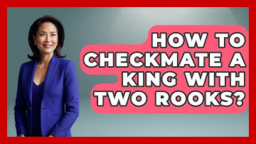 How To Checkmate A King With Two Rooks? - The Chess Codex