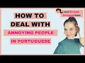 European Portuguese Expressions - How to Deal With Annoying People in Portuguese