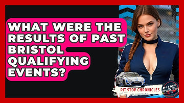 What Were The Results Of Past Bristol Qualifying Events? - Pit Stop Chronicles