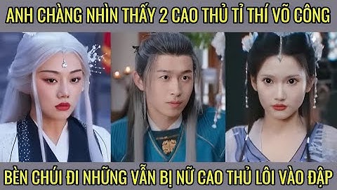 Anh chàng nhìn thấy 2 cao thủ tí thí võ công bèn chúi đi nhưng vẫn bị nữ cao thủ lôi vào dập