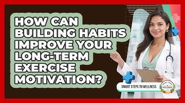 How Can Building Habits Improve Your Long-term Exercise Motivation? - Smart Steps to Wellness