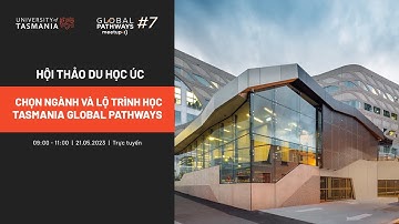 Chọn ngành và lộ trình học Tasmania Global Pathways | Hội thảo du học Global Pathways Meetup 2023