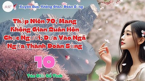 Tập 10: Thập Niên 70, Mang Không Gian Quân Hôn Chọc Người, Dựa Vào Ngã Ngữa Thành Đoàn Sủng