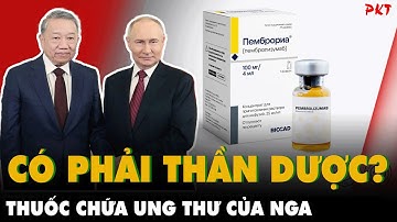 Sự thật về THUỐC CHỮA UNG THƯ CỦA NGA: Rẻ hơn thuốc Mỹ, liệu CÓ PHẢI THẦN DƯỢC cứu nhân loại? | PKT