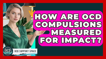 How Are OCD Compulsions Measured For Impact? - OCD Support Space