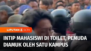 Ketahuan Mengintip Mahasiswi di Toilet, Pemuda Diamuk Massa oleh Satu Kampus | Liputan 6