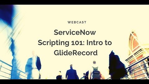 ServiceNow Scripting 101: Intro to GlideRecord