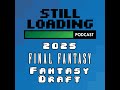Still Loading #358: Final Fantasy Fantasy Draft 2025