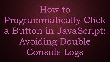 How to Programmatically Click a Button in JavaScript: Avoiding Double Console Logs