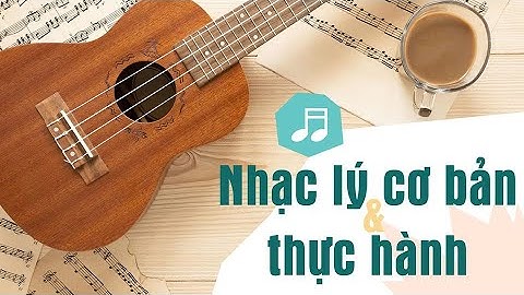 KHÓA HỌC NHẠC LÝ CƠ BẢN  & THỰC HÀNH - Miễn phí (Giới thiệu khóa học)